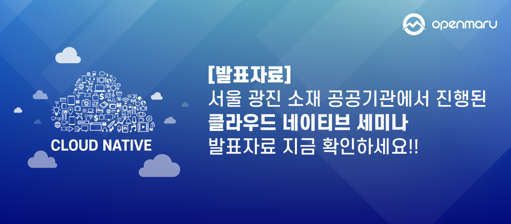 서울 광진 소재 공공기관에서 진행된 클라우드 네이티브 세미나 발표자료 확인하세요!!