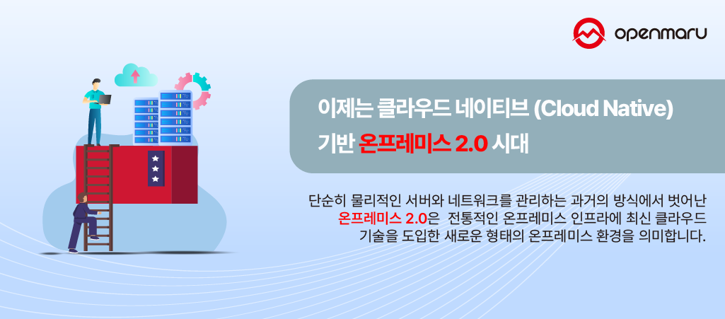 이제는 클라우드 네이티브 (Cloud Native) 기반 온프레미스 2.0 시대 이제는 클라우드 네이티브 (Cloud Native) 기반 온프레미스 2.0 시대
